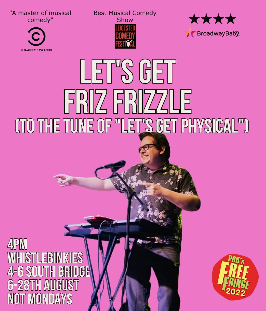 Flyer for the show Let's Get Friz Frizzle (to the tune of "Let's Get Physical")
The image is Friz at a keyboard and microphone, on a pink background. 